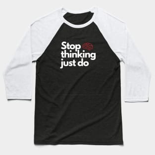 Stop thinking just do Baseball T-Shirt